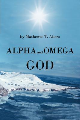Alpha and Omega God Mathewos T Abera Alpha and Omega God Mathewos T Abera
