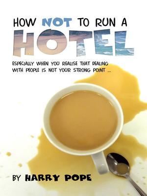 How Not to Run a Hotel Harry Pope How Not to Run a Hotel Harry Pope