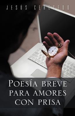 Poesia Breve Para Amores Con Prisa Jesús Cerecedo Poesia Breve Para Amores Con Prisa Jesús Cerecedo
