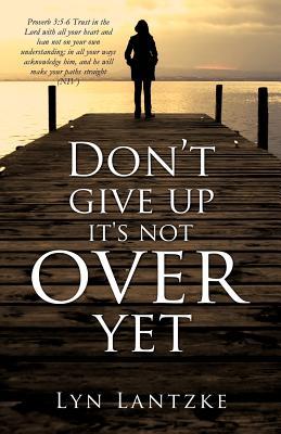 Dont Give Up Its Not Over Yet Lyn Lantzke Dont Give Up Its Not Over Yet Lyn Lantzke