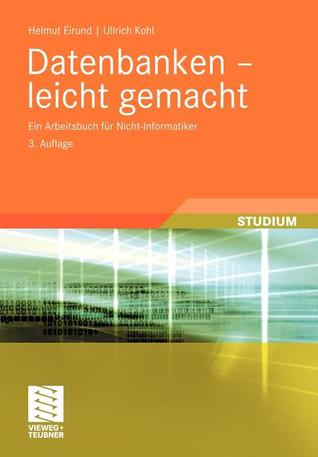Datenbanken - Leicht Gemacht: Ein Arbeitsbuch Fur Nicht-Informatiker Helmut Eirund Datenbanken - Leicht Gemacht: Ein Arbeitsbuch Fur Nicht-Informatiker Helmut Eirund