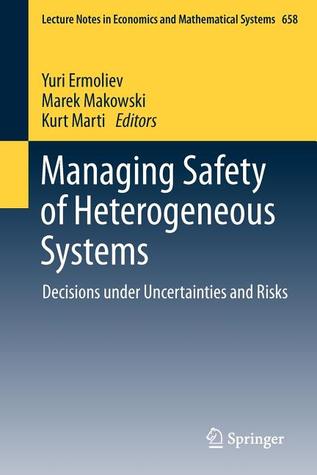 Managing Safety of Heterogeneous Systems: Decisions Under Uncertainties and Risks Yuri Ermoliev Managing Safety of Heterogeneous Systems: Decisions Under Uncertainties and Risks Yuri Ermoliev