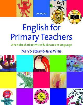 English for Primary Teachers: A Handbook of Activities & Classroom Language Mary Slattery English for Primary Teachers: A Handbook of Activities & Classroom Language Mary Slattery