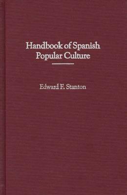 Handbook of Spanish Popular Culture Edward F. Stanton Handbook of Spanish Popular Culture Edward F. Stanton