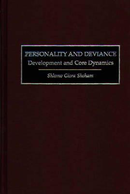 Personality and Deviance: Development and Core Dynamics S. Giora Shoham Personality and Deviance: Development and Core Dynamics S. Giora Shoham