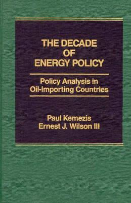 The Decade of Energy Policy: Policy Analysis in Oil Importing Countries Paul Kemezis The Decade of Energy Policy: Policy Analysis in Oil Importing Countries Paul Kemezis