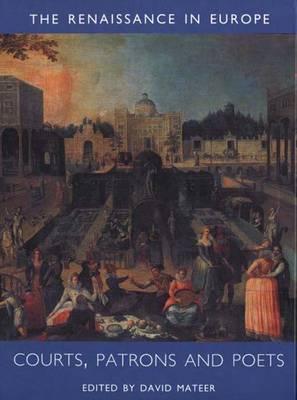 Courts, Patrons and Poets: The Renaissance in Europe: A Cultural Enquiry, Volume 2 David Mateer Courts, Patrons and Poets: The Renaissance in Europe: A Cultural Enquiry, Volume 2 David Mateer