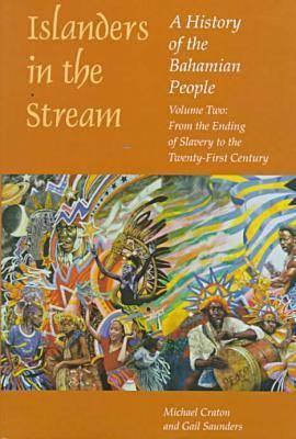 Islanders in the Stream: A History of the Bahamian People: From the Ending of Slavery to the Twenty-first Century v. 2 Michael Craton Islanders in the Stream: A History of the Bahamian People: From the Ending of Slavery to the Twenty-first Century v. 2 Michael Craton