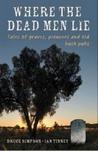 Where the Dead Men Lie: Tales of Graves, Pioneers and Old Bush Pubs Where the Dead Men Lie: Tales of Graves, Pioneers and Old Bush Pubs