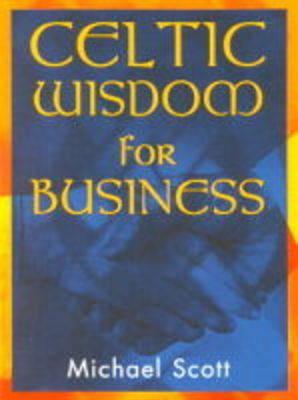 Celtic Wisdom for Business Michael Scott Celtic Wisdom for Business Michael Scott