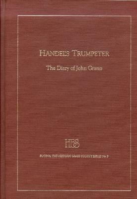 Handels Trumpeter: The Diary of John Grano John Ginger Handels Trumpeter: The Diary of John Grano John Ginger