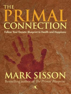 The Primal Connection: Follow Your Genetic Blueprint to Health and Happiness Mark Sisson The Primal Connection: Follow Your Genetic Blueprint to Health and Happiness Mark Sisson