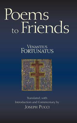 Poems to Friends Venantius Honorius Fortunatus Poems to Friends Venantius Honorius Fortunatus