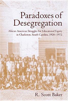 Paradoxes of Desegregation: African American Struggles for Educational Equity in Charleston, South Carolina, 1926 1972