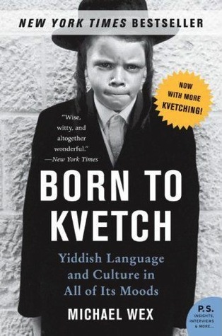 Born to Kvetch: Yiddish Language and Culture in All of Its Moods