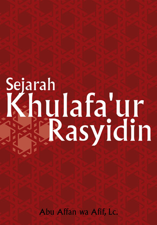 Sejarah Khulafaur Rasyidin Abu Affan wa Afif, Lc. Sejarah Khulafaur Rasyidin Abu Affan wa Afif, Lc.