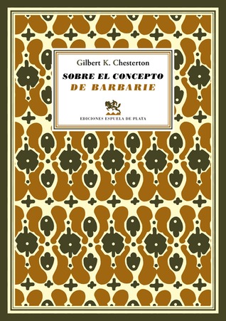 Sobre el concepto de barbarie G.K. Chesterton Sobre el concepto de barbarie G.K. Chesterton