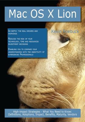 Mac OS X Lion: High-Impact Strategies - What You Need to Know: Definitions, Adoptions, Impact, Benefits, Maturity, Vendors Kevin Roebuck Mac OS X Lion: High-Impact Strategies - What You Need to Know: Definitions, Adoptions, Impact, Benefits, Maturity, Vendors Kevin Roebuck