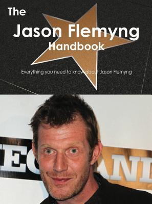 The Jason Flemyng Handbook - Everything You Need to Know about Jason Flemyng Emily Smith The Jason Flemyng Handbook - Everything You Need to Know about Jason Flemyng Emily Smith