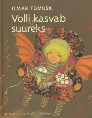 Volli kasvab suureks Ilmar Tomusk Volli kasvab suureks Ilmar Tomusk