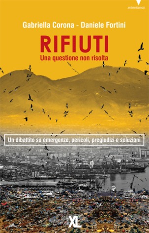 Rifiuti: Una questione non risolta Gabriella Corona Rifiuti: Una questione non risolta Gabriella Corona