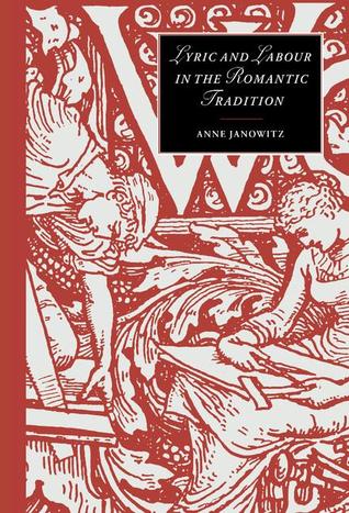 Lyric and Labour in the Romantic Tradition Anne Janowitz Lyric and Labour in the Romantic Tradition Anne Janowitz