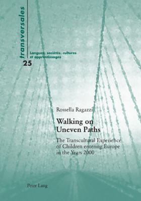 Walking on Uneven Paths: The Transcultural Experience of Children Entering Europe in the Years 2000 Rossella Ragazzi Walking on Uneven Paths: The Transcultural Experience of Children Entering Europe in the Years 2000 Rossella Ragazzi