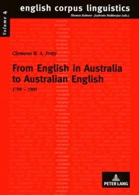From English In Australia To Australian English 1788 1900 Clemens W. A. Fritz From English In Australia To Australian English 1788 1900 Clemens W. A. Fritz