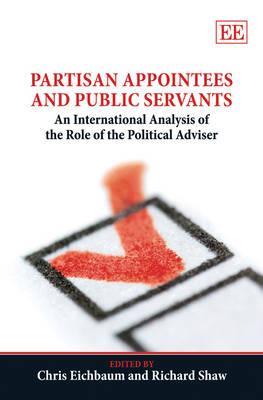 Partisan Appointees and Public Servants: An International Analysis of the Role of the Political Advisor Chris Eichbaum Partisan Appointees and Public Servants: An International Analysis of the Role of the Political Advisor Chris Eichbaum