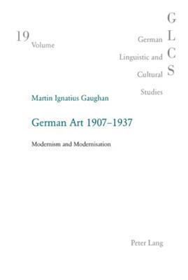German Art 1907-1937: Modernism and Modernisation Martin Ignatius Gaughan German Art 1907-1937: Modernism and Modernisation Martin Ignatius Gaughan