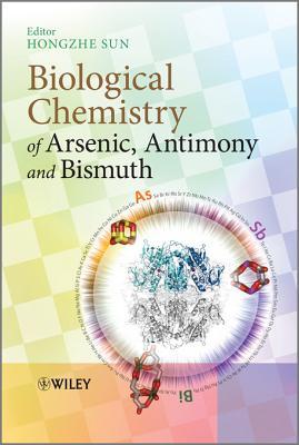 Biological Chemistry of Arsenic, Antimony and Bismuth Hongzhe Sun Biological Chemistry of Arsenic, Antimony and Bismuth Hongzhe Sun