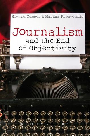 Journalism and the End of Objectivity Howard Tumber Journalism and the End of Objectivity Howard Tumber