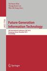 Future Generation Information Technology: 4th International Conference, Fgit 2012, Gangneug, Korea, December 16-19, 2012. Proceedings Future Generation Information Technology: 4th International Conference, Fgit 2012, Gangneug, Korea, December 16-19, 2012. Proceedings