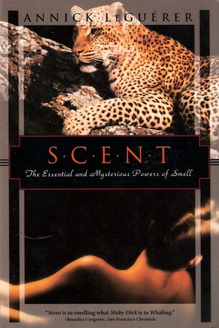 Scent, the Mysterious and Essential Powers of Smell Annick Le Guérer Scent, the Mysterious and Essential Powers of Smell Annick Le Guérer