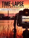 Time-lapse Photography: A Complete Introduction to Shooting, Processing and Rendering Timelapse Movies with a DSLR Camera