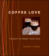 Coffee Love: 50 Ways to Drink Your Java: 50 WAYS TO DRINK YOUR JAVA