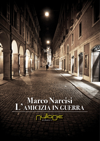 Lamicizia in guerra Marco Narcisi Lamicizia in guerra Marco Narcisi