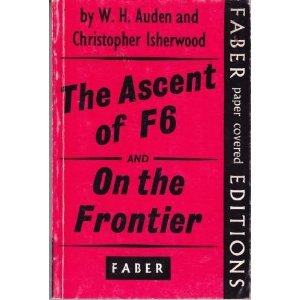The Ascent Of F6 and On The Frontier W.H. Auden The Ascent Of F6 and On The Frontier W.H. Auden