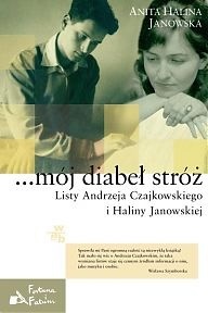 ...mój diabeł stróż. Listy Andrzeja Czajkowskiego i Haliny Janowskiej Anita Halina Janowska ...mój diabeł stróż. Listy Andrzeja Czajkowskiego i Haliny Janowskiej Anita Halina Janowska