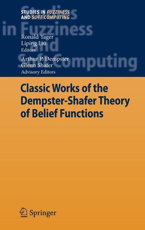Classic Works of the Dempster-Shafer Theory of Belief Functions Arthur P. Dempster Classic Works of the Dempster-Shafer Theory of Belief Functions Arthur P. Dempster