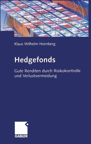 Hedgefonds: Gute Renditen Durch Risikokontrolle Und Verlustvermeidung Klaus-Wilhelm Hornberg Hedgefonds: Gute Renditen Durch Risikokontrolle Und Verlustvermeidung Klaus-Wilhelm Hornberg