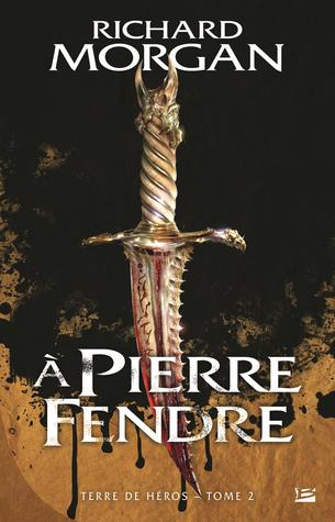 A Pierre fendre (A Land Fit for Heroes, #2) Richard K. Morgan A Pierre fendre (A Land Fit for Heroes, #2) Richard K. Morgan