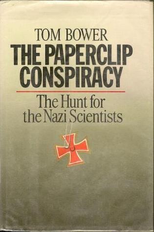 The Paperclip Conspiracy: The Hunt for the Nazi Scientists Tom Bower The Paperclip Conspiracy: The Hunt for the Nazi Scientists Tom Bower