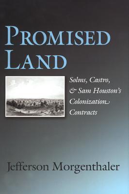 Promised Land: Solms, Castro, and Sam Houstons Colonization Contracts Jefferson Morgenthaler Promised Land: Solms, Castro, and Sam Houstons Colonization Contracts Jefferson Morgenthaler