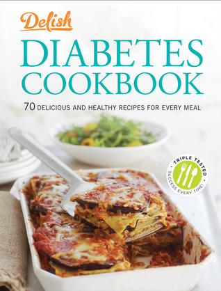 Delish Diabetes Cookbook: 70 Delicious and Healthy Recipes for Every Meal The Editors of Delish Delish Diabetes Cookbook: 70 Delicious and Healthy Recipes for Every Meal The Editors of Delish