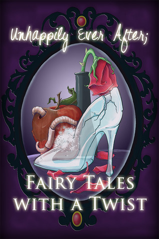 unhappily ever after; fairy tales with a twist