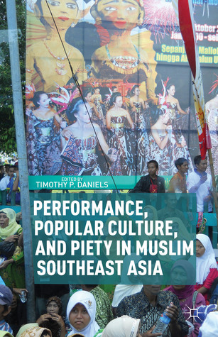 Performance, Popular Culture, and Piety in Muslim Southeast Asia Timothy P. Daniels Performance, Popular Culture, and Piety in Muslim Southeast Asia Timothy P. Daniels