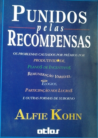 Punidos pelas recompenssas: os problemas causados por prêmios por produtividade Alfie Kohn Punidos pelas recompenssas: os problemas causados por prêmios por produtividade Alfie Kohn