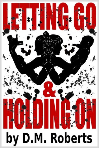 Letting Go & Holding On D.M. Roberts Letting Go & Holding On D.M. Roberts