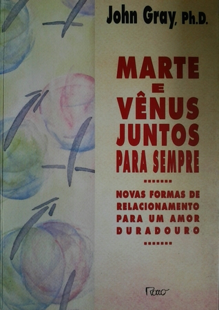 Marte e Vênus juntosara sempre: novas formas de relacionamento para um amor duradouro John Gray Marte e Vênus juntosara sempre: novas formas de relacionamento para um amor duradouro John Gray